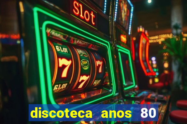 discoteca anos 80 internacional sua